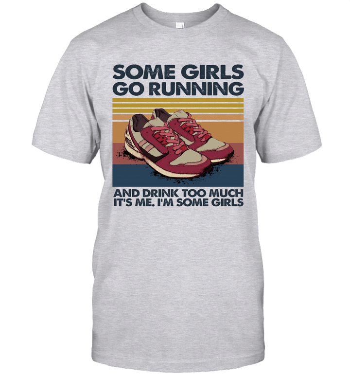 Some Girls Go Running And Drink Too Much It's Me I'm Some Girls Vintage Shirt