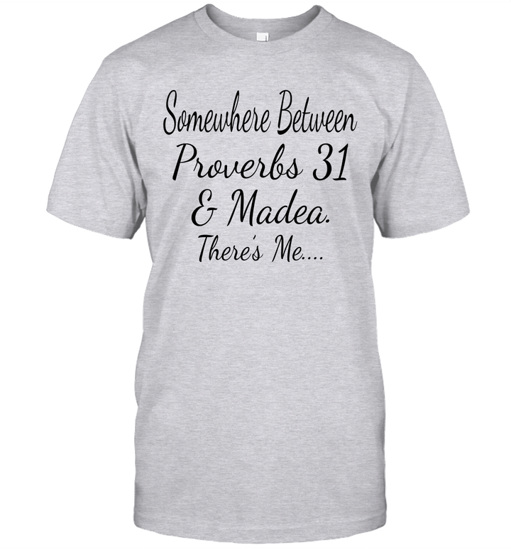 Somewhere Between Provebbs 31 & Madea There's Me Funny Shirt