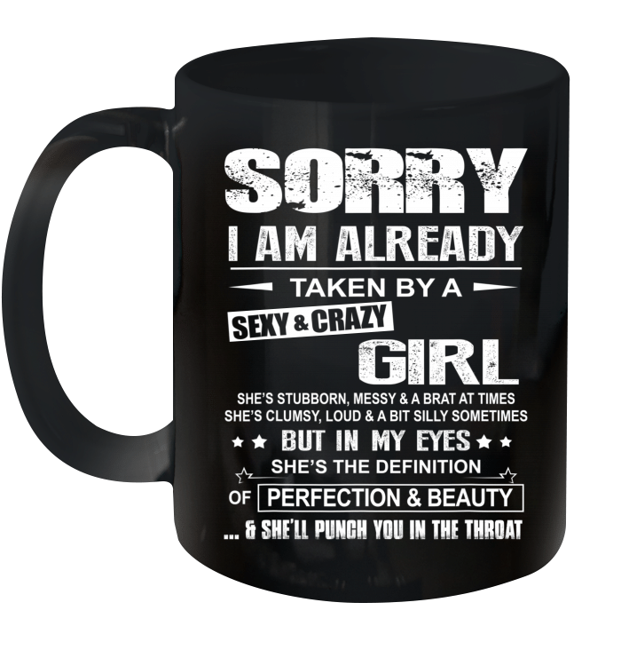Sorry I Am Already Taken By A Sexy And Crazy Girl Mug