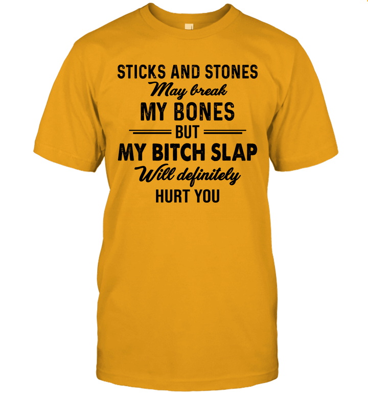 Sticks And Stones May Break My Bones But My Bitch Slap Will Definitely Hurt You Shirt