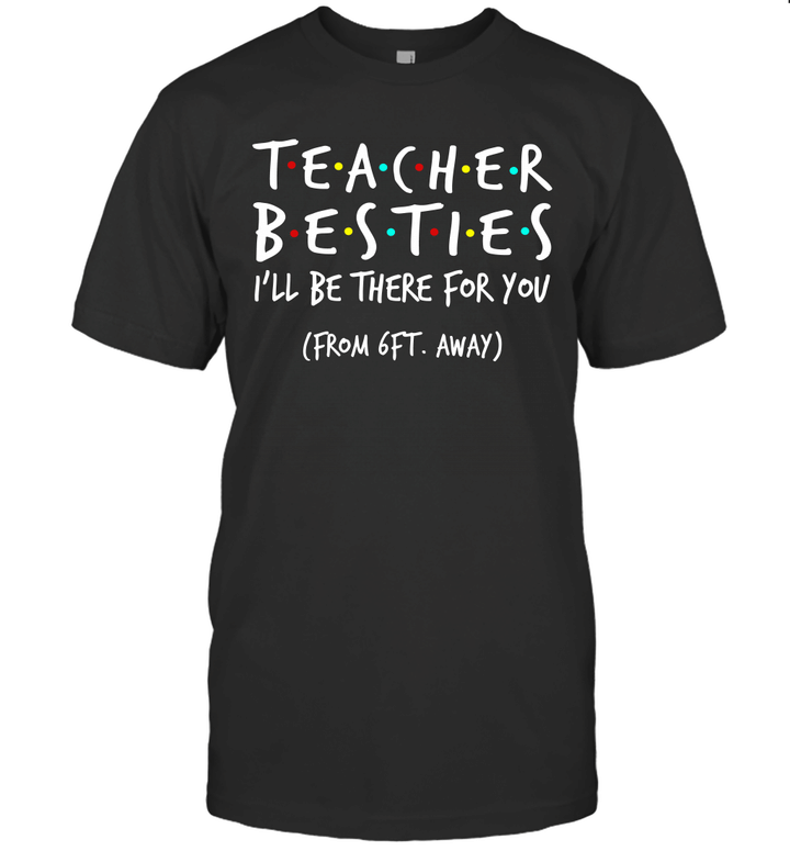 Teacher Besties I'll Be There For You From 6ft Away Shirt