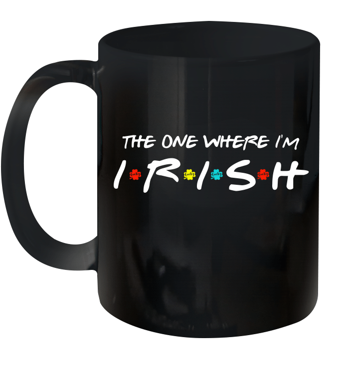 The One Where I'm Irish Shamrock Lucky Funny St Patricks Day Mug