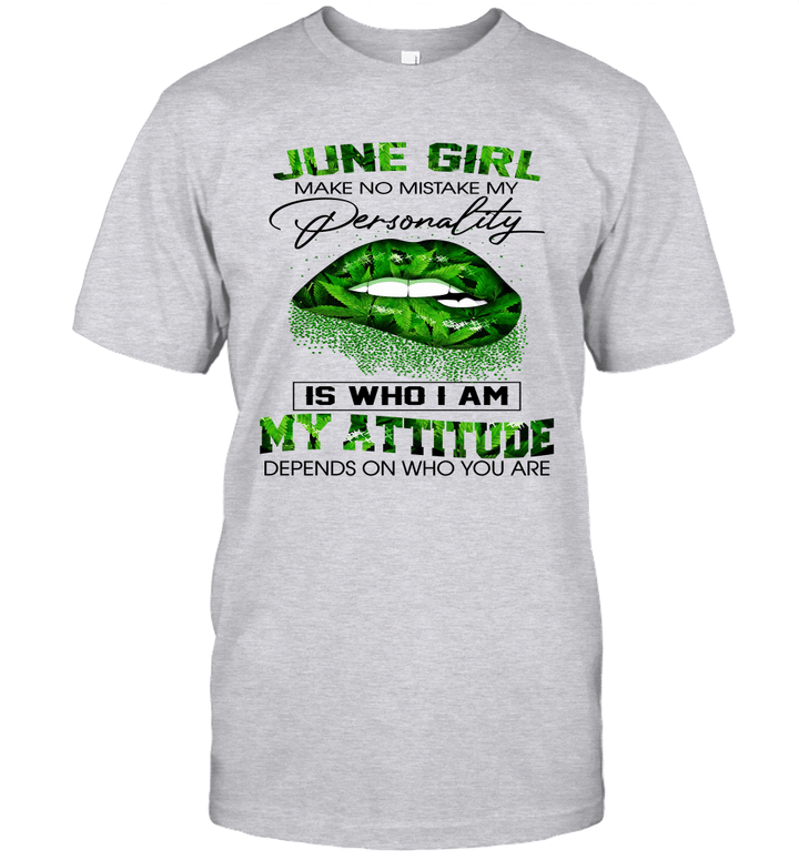 Weed Lip June Girl Make No Mistake My Personality Is Who I Am My Attitude Depends On Who You Are Shirt