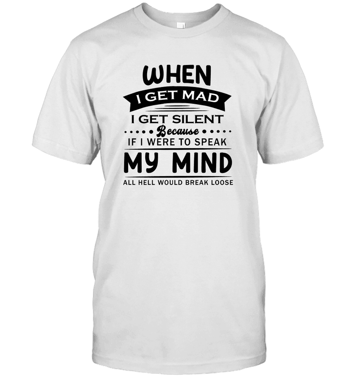 When I Get mad I Get Silent because If I Were To Speak my Mind All Hell Would Break Loose Shirt