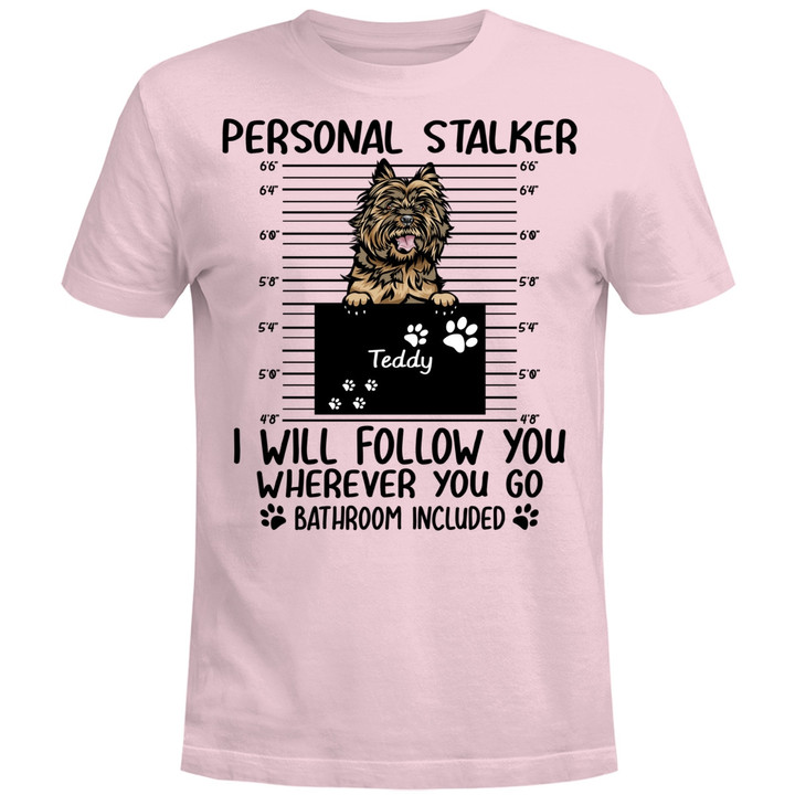 Personal Stalker I Will Follow You Everywhere Bathroom Included – Dog Personalized Shirt Custom Dogs Cats Name Breed