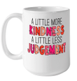 A Little More Kindness A Little Less Judgement Funny Mug