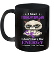 Cat I Have Fibromyalgia I Don't Have The Energy To Pretend I Like You Today Gift Mug