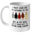 Chicken I Might Look Like I'm Listening To You In My Head I'm Thinking About Getting Chickens Mug