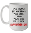 Even Though I'm Not From Your Sack I Know You've Still Got My Back Happy Father's Day Mug