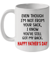Even Though I'm Not From Your Sack I Know You've Still Got My Back Happy Father's Day Mug