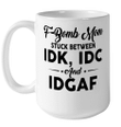 F bomb Mom Stuck Between Idk Idc And Idgaf Funny Mug
