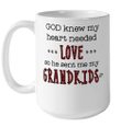 God Knew My Heart Needed Love So He Sent Me My Grandkids Funny Quote Mug