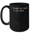 I Closed My Book To Be Here Funny Quote Mug