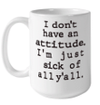 I Don't Have An Attitude I'm Just Sick Of All Y'all Sarcastic Funny Quotes Mug