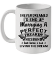 I Never Dreamed I'd End Up Marrying A Perfect Freakin' Husband Mug