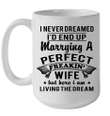 I Never Dreamed I'd End Up Marrying A Perfect Freakin' Wife Mug
