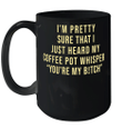 I'm Pretty Sure That I Just Heard My Coffee Pot Whisper You're My Bitch Funny Quote Mug