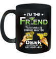 I'm The Friend Warning Friend Maybe Drunk And Lost Also Just Send Help Mug