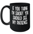 If You Think I'm Short You Should See My Patience Mug Funny Quotes