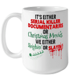 It's Either Serial Killer Documentaries Or Christmas Movies We Either Sleighin' Or Slayin' Mug Gift