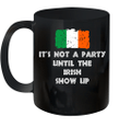 It's Not A Party Until The Irish Show Up Funny Irish Mug