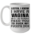 Listen I Know I Have A Vagina But I'm Gunna Need You To Suck My Fucking Dick Mug