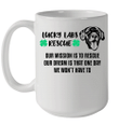 Lucky Labs Rescue Our Mission Our Dream Mug