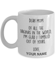 Personalized Mug Dear Mom Of All The Vaginas In The World I'm Glad I Tumbled Out Of Yours Mug, Custom text Mother's Day Gift Coffee Mugs