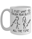 Personalized Mug I Just Want To Touch Your Butt All The Time Mug, Custom Text Coffee Mugs