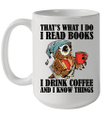 That's What I Do I Read Books I Drink Coffee And I Know Things Mug