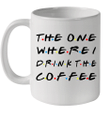 The One Where I Drink The Coffee Mug