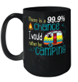 There Is A 99.9 Chance I Would Rather Be Camping Mug