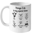 Things I Do In My Spare Time Pet Cow Look At Cows Funny Mug