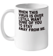 When This Virus Is Over I Still Want Some Of You To Stay Graphic Mug Sarcastic Funny Mug