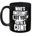 Who's Awesome Not Yoy You're A Cunt Mug