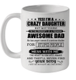 Yes I'm A Crazy Daughter But Not Yours I'm The Property Of A Freaking Awesome Dad Mug