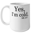 Yes I'm Cold Me 24 7 Funny Quote Mug