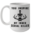 Yoga Skeleton You Inspire My Inner Serial Killer Mug