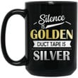 Silence Is Golden Duct Tape Is Silver Funny Mug