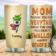 Personalized Custom Happy Mother’s Day Tumbler, Mother’s Day 2023 Gift, Mom Thank You For Everything From The Ones You Didn’t Swallow