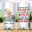 I Wanna See It Touch It Squeeze It Bite It - Personalized Butt Couple Tumbler - Gift For Couple