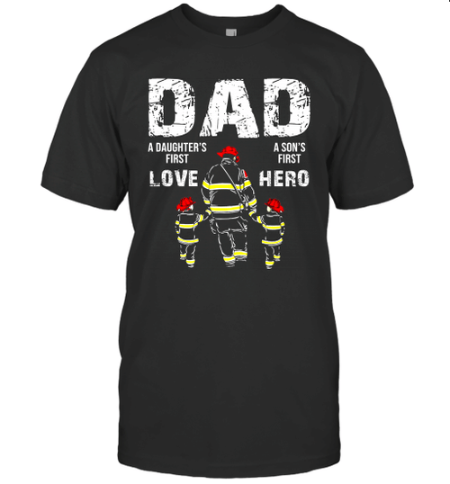 Firefighter Dad A Daughter's First Love A Son's First Hero Shirt Funny Father's Day Gifts