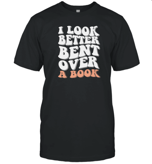 I Look Better Bent Over Funny Shirt