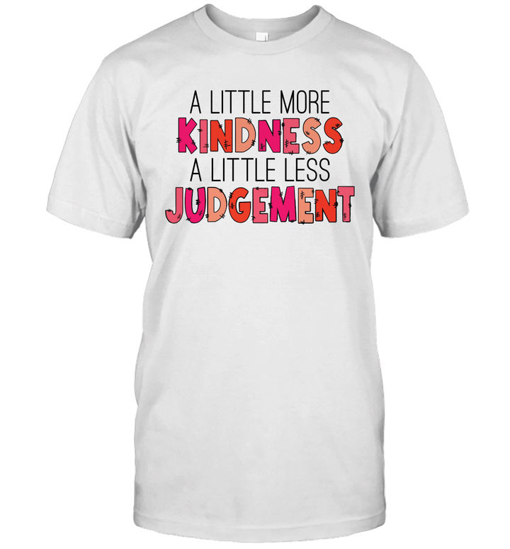 A Little More Kindness A Little Less Judgement Funny Shirts