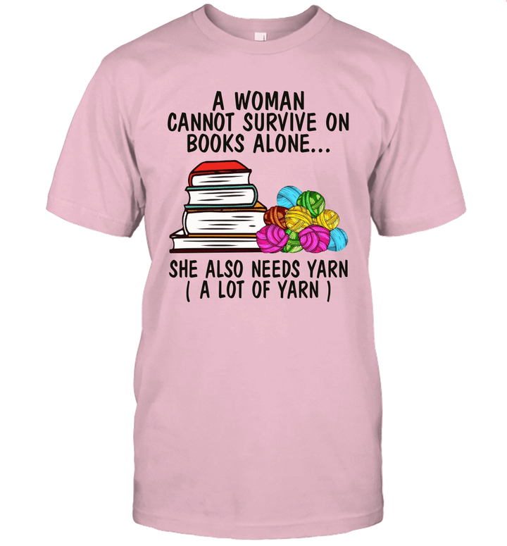 A Woman Cannot Survive On Books Alone She Also Needs Yarn A Lot Of Yarn Shirt