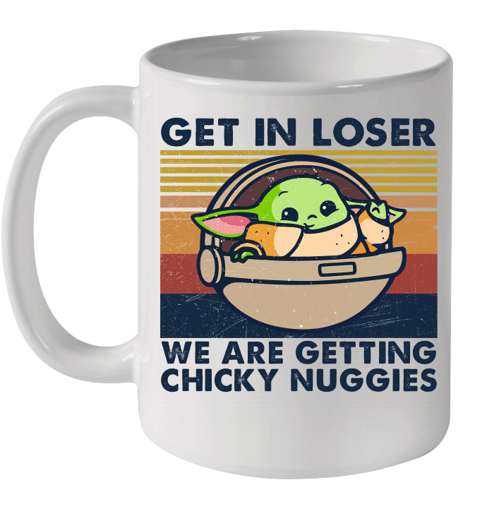 Baby Yoda Get In Loser We Are Getting Chicky Nuggies Vintage Mug