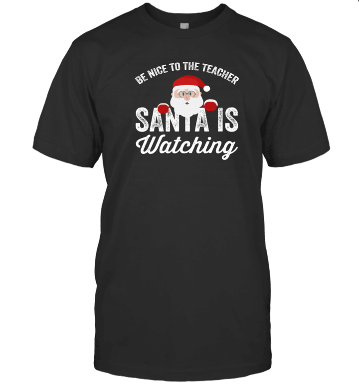 Be Nice To The Teacher Santa Is Watching Shirt Funny Christmas Shirt, Christmas Tee