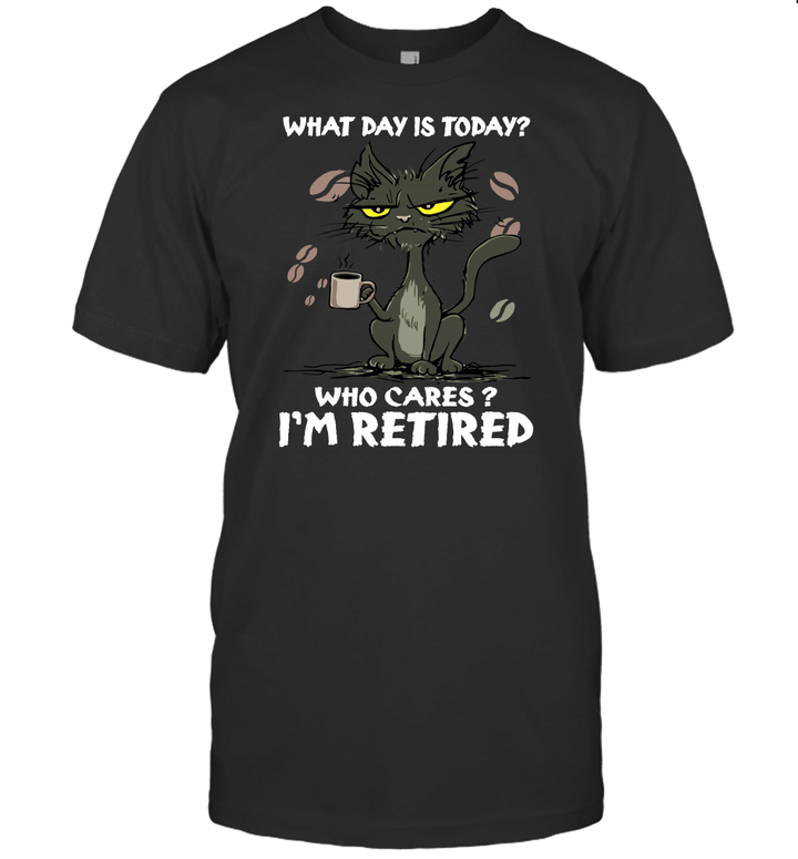 Black Cat What Day Is Today Who Cares I'm Retired Shirt Funny Cat Lovers T Shirt