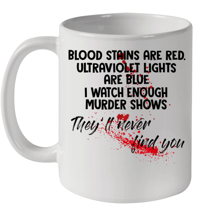 Blood Stains Are Red Ultraviolet Lights Are Blue I Watch Enough Murder Shows Mug
