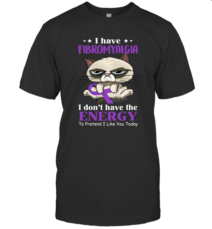 Cat I Have Fibromyalgia I Don't Have The Energy Energy To Pretend I Like You Today Gift Shirt